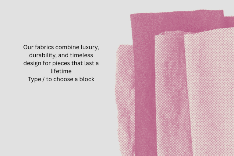 Our fabrics combine luxury, durability, and timeless design for pieces that last a lifetime